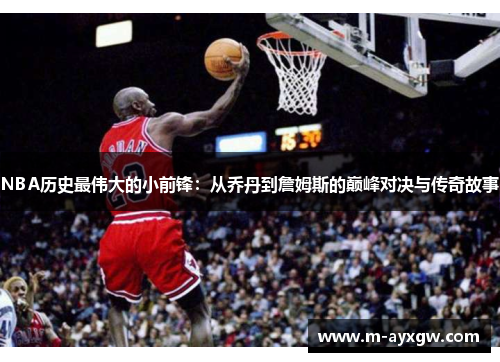 NBA历史最伟大的小前锋：从乔丹到詹姆斯的巅峰对决与传奇故事