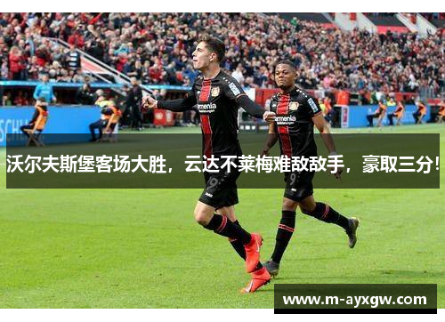 沃尔夫斯堡客场大胜，云达不莱梅难敌敌手，豪取三分！
