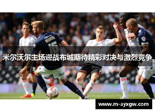 米尔沃尔主场迎战布城期待精彩对决与激烈竞争