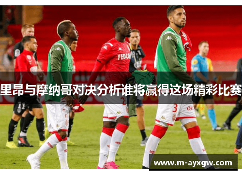 里昂与摩纳哥对决分析谁将赢得这场精彩比赛